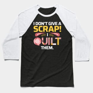 I Don't Give A Scrap! I Quilt Them - Quilters Funny Quote Baseball T-Shirt